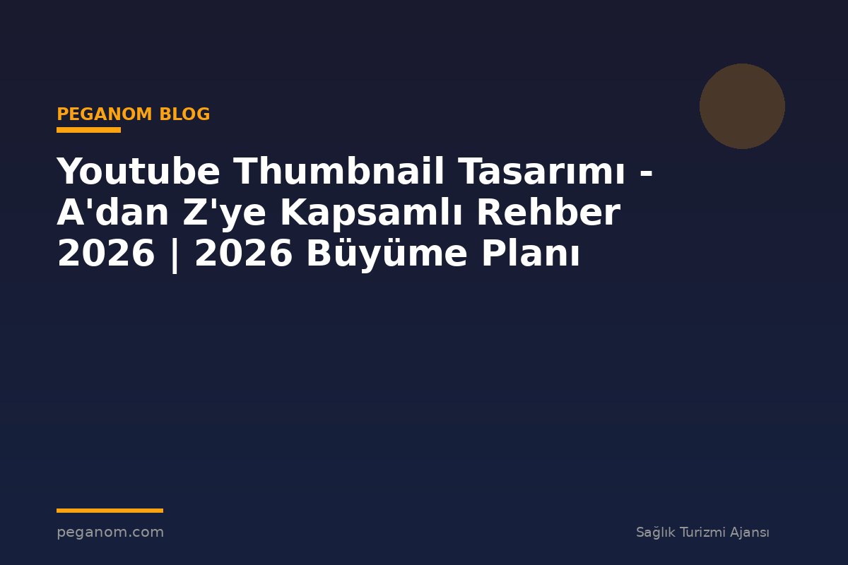Youtube Thumbnail Tasarımı - A'dan Z'ye Kapsamlı Rehber 2026 | 2026 Büyüme Planı