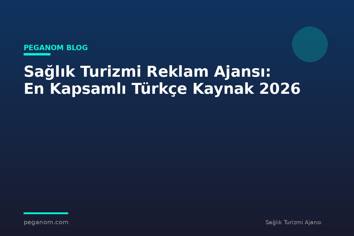 Sağlık Turizmi Reklam Ajansı: En Kapsamlı Türkçe Kaynak 2026