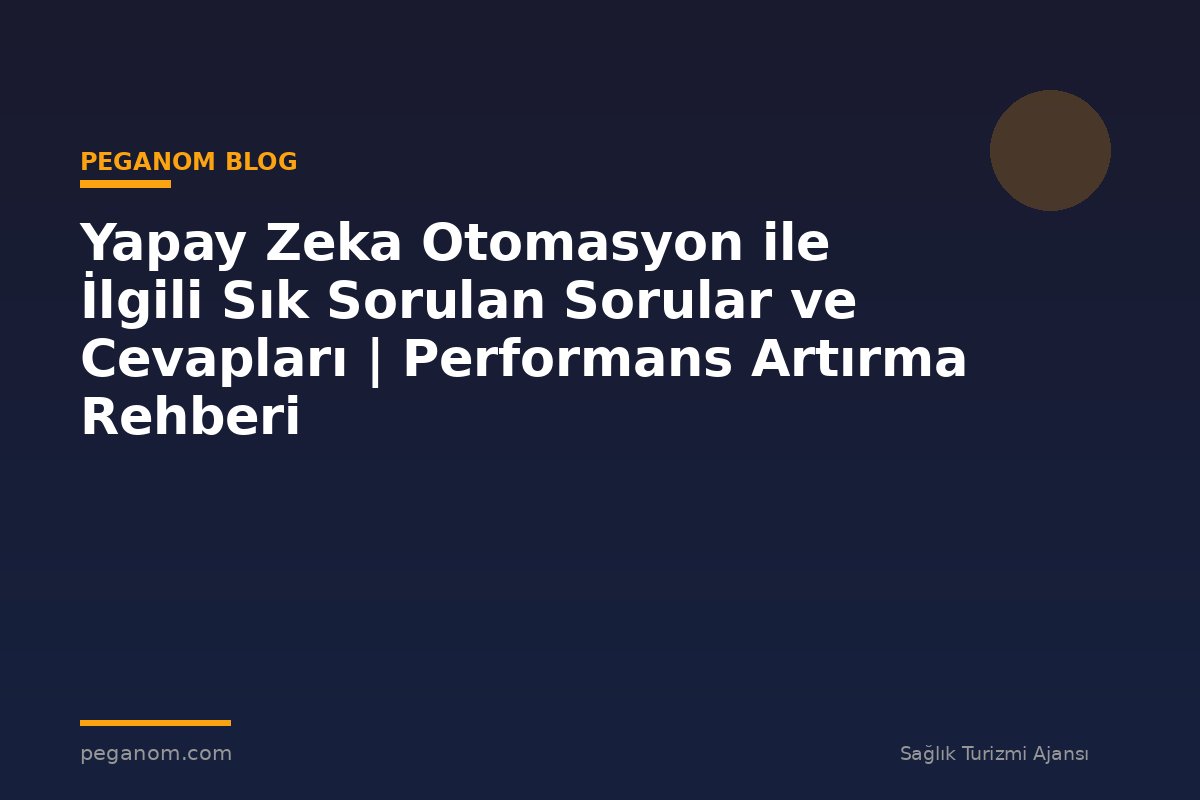 Yapay Zeka Otomasyon ile İlgili Sık Sorulan Sorular ve Cevapları | Performans Artırma Rehberi