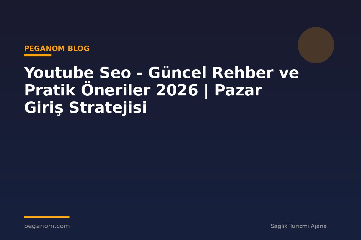 Youtube Seo - Güncel Rehber ve Pratik Öneriler 2026 | Pazar Giriş Stratejisi