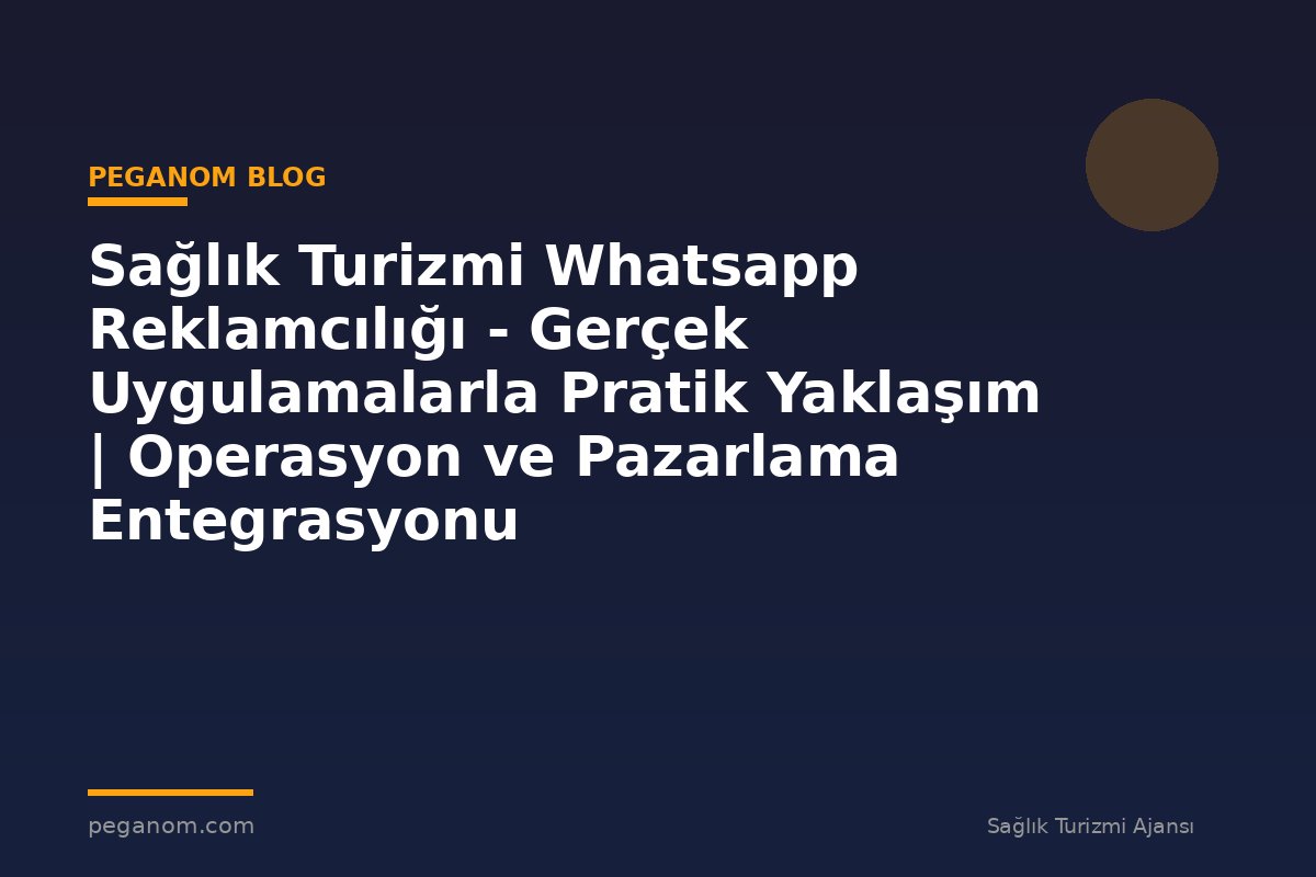 Sağlık Turizmi Whatsapp Reklamcılığı - Gerçek Uygulamalarla Pratik Yaklaşım | Operasyon ve Pazarlama Entegrasyonu