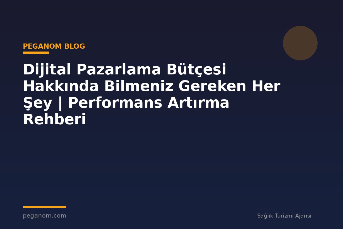 Dijital Pazarlama Bütçesi Hakkında Bilmeniz Gereken Her Şey | Performans Artırma Rehberi