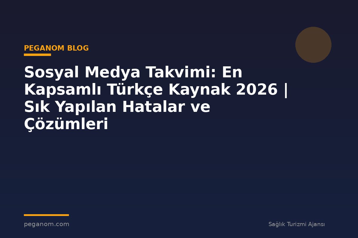 Sosyal Medya Takvimi: En Kapsamlı Türkçe Kaynak 2026 | Sık Yapılan Hatalar ve Çözümleri