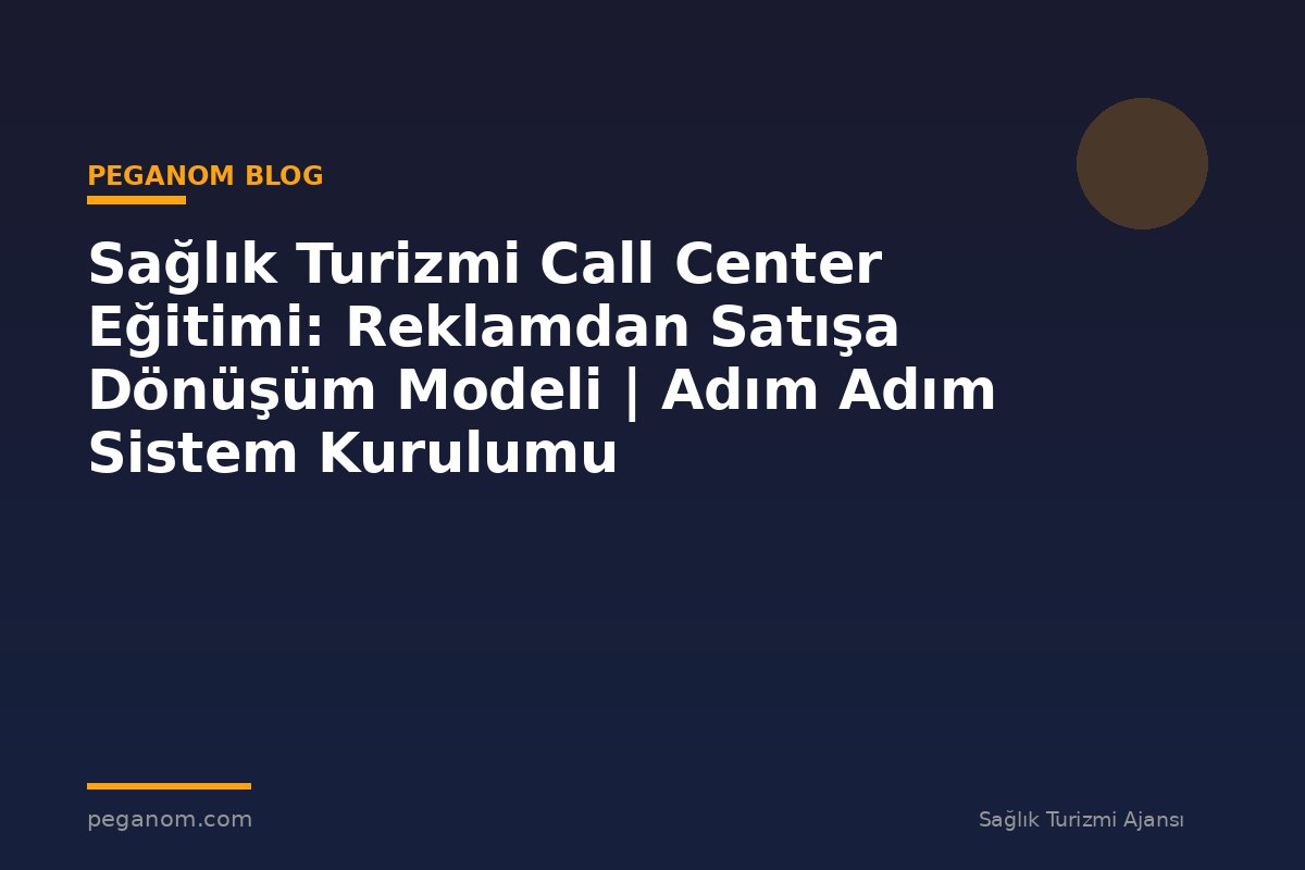 Sağlık Turizmi Call Center Eğitimi: Reklamdan Satışa Dönüşüm Modeli | Adım Adım Sistem Kurulumu