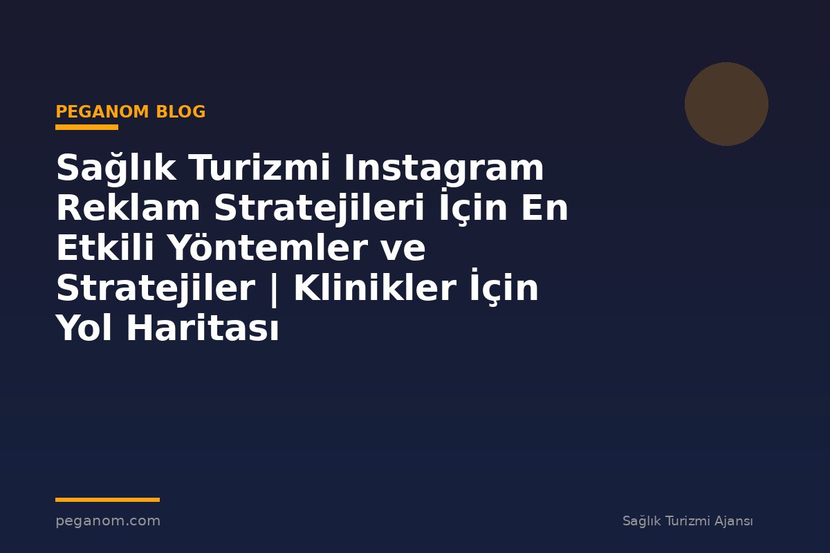 Sağlık Turizmi Instagram Reklam Stratejileri İçin En Etkili Yöntemler ve Stratejiler | Klinikler İçin Yol Haritası