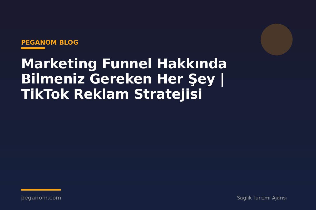 Marketing Funnel Hakkında Bilmeniz Gereken Her Şey | TikTok Reklam Stratejisi