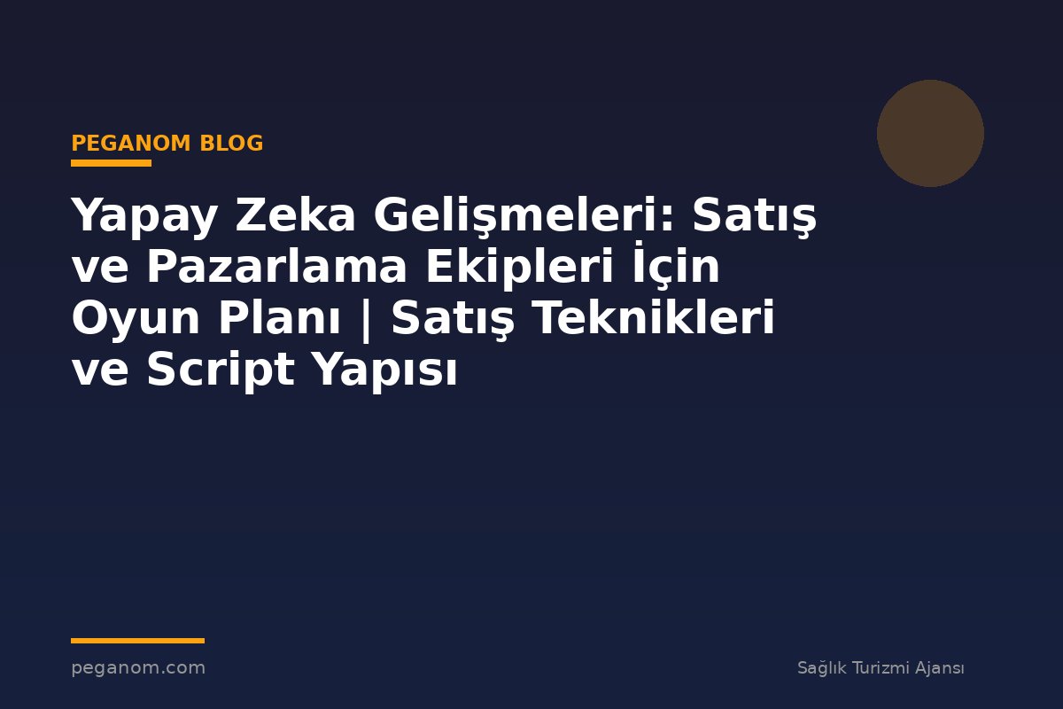 Yapay Zeka Gelişmeleri: Satış ve Pazarlama Ekipleri İçin Oyun Planı | Satış Teknikleri ve Script Yapısı