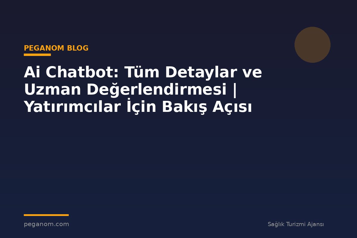 Ai Chatbot: Tüm Detaylar ve Uzman Değerlendirmesi | Yatırımcılar İçin Bakış Açısı