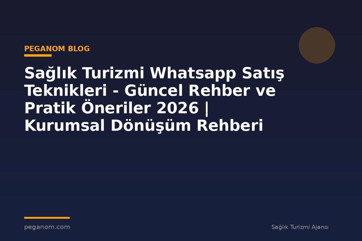 Sağlık Turizmi Whatsapp Satış Teknikleri - Güncel Rehber ve Pratik Öneriler 2026 | Kurumsal Dönüşüm Rehberi