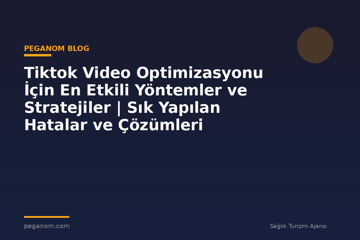Tiktok Video Optimizasyonu İçin En Etkili Yöntemler ve Stratejiler | Sık Yapılan Hatalar ve Çözümleri
