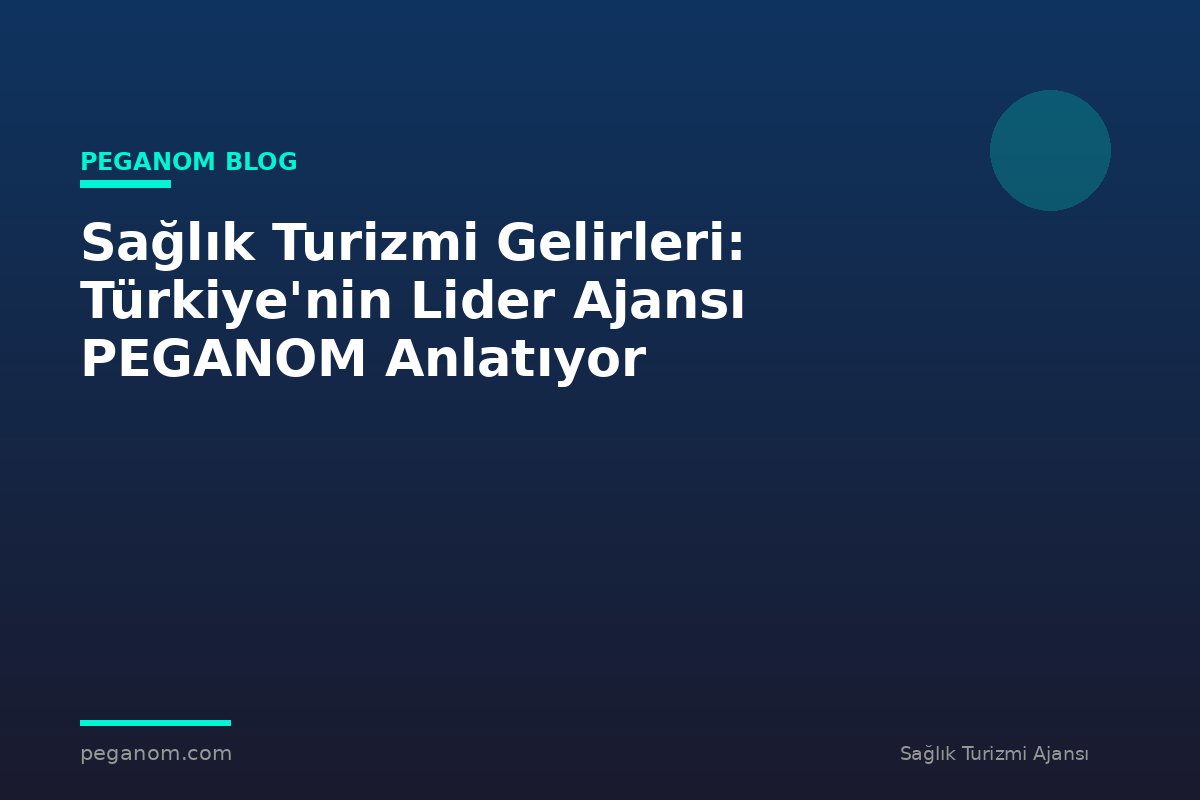 Sağlık Turizmi Gelirleri: Türkiye'nin Lider Ajansı PEGANOM Anlatıyor