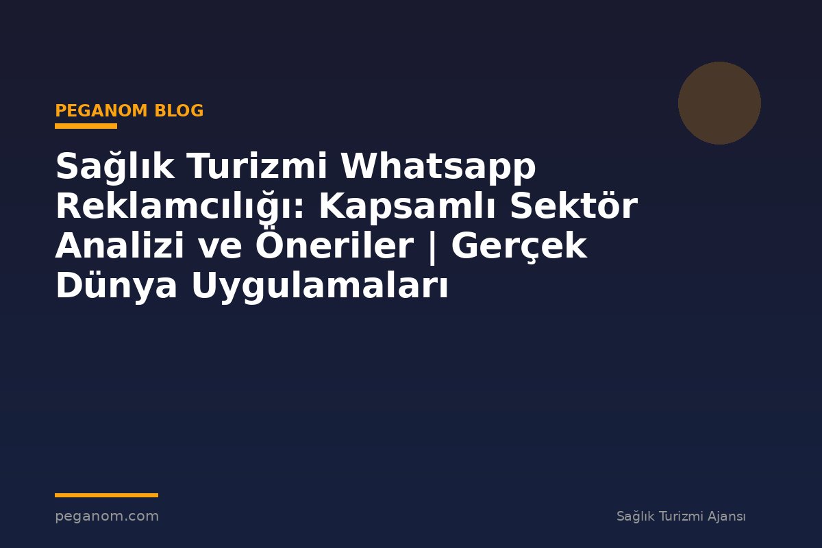 Sağlık Turizmi Whatsapp Reklamcılığı: Kapsamlı Sektör Analizi ve Öneriler | Gerçek Dünya Uygulamaları