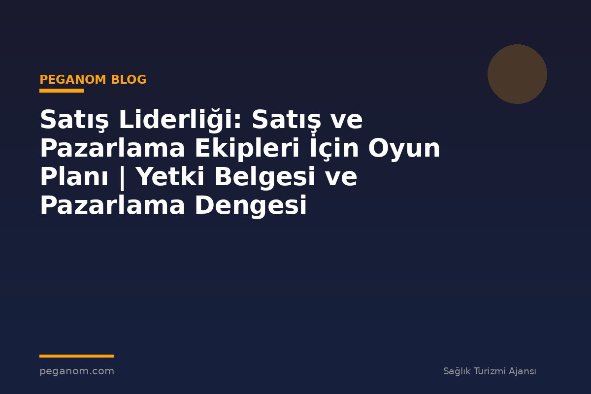 Satış Liderliği: Satış ve Pazarlama Ekipleri İçin Oyun Planı | Yetki Belgesi ve Pazarlama Dengesi