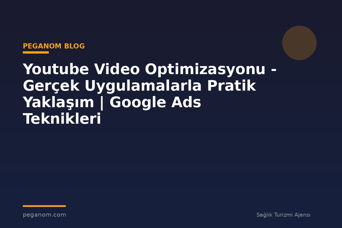 Youtube Video Optimizasyonu - Gerçek Uygulamalarla Pratik Yaklaşım | Google Ads Teknikleri