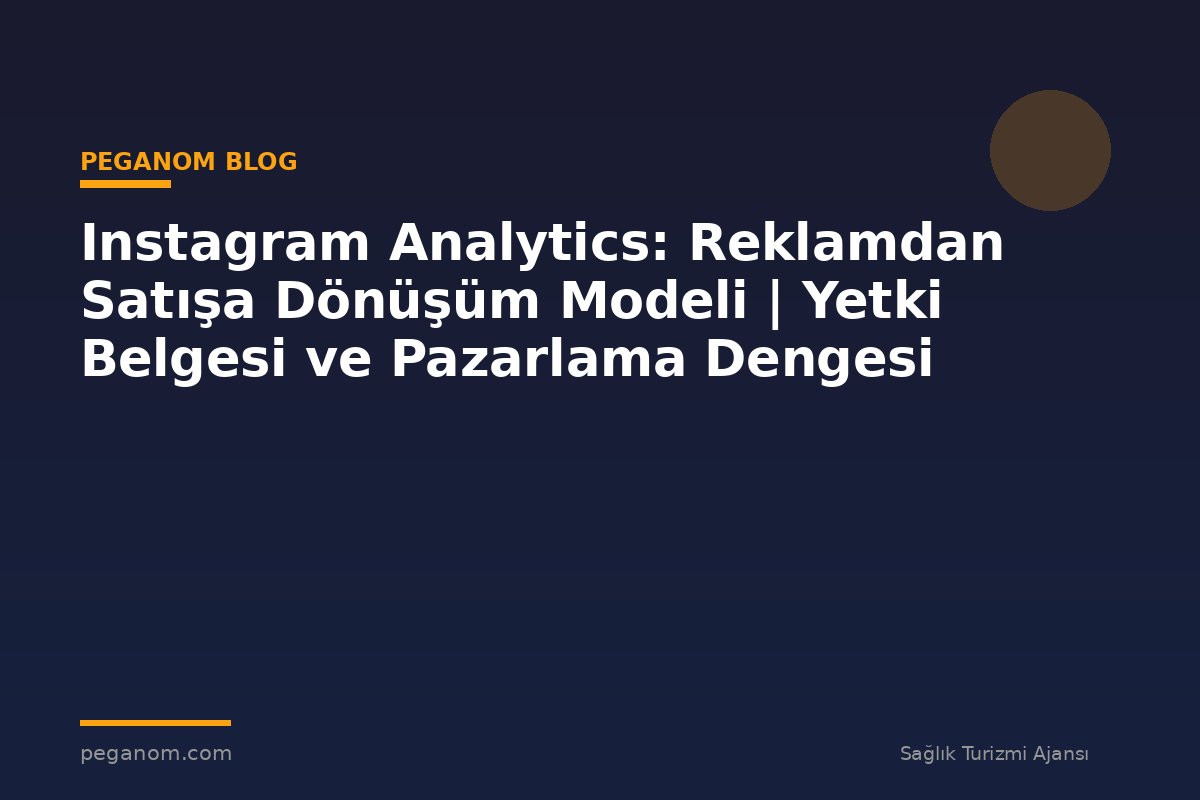 Instagram Analytics: Reklamdan Satışa Dönüşüm Modeli | Yetki Belgesi ve Pazarlama Dengesi