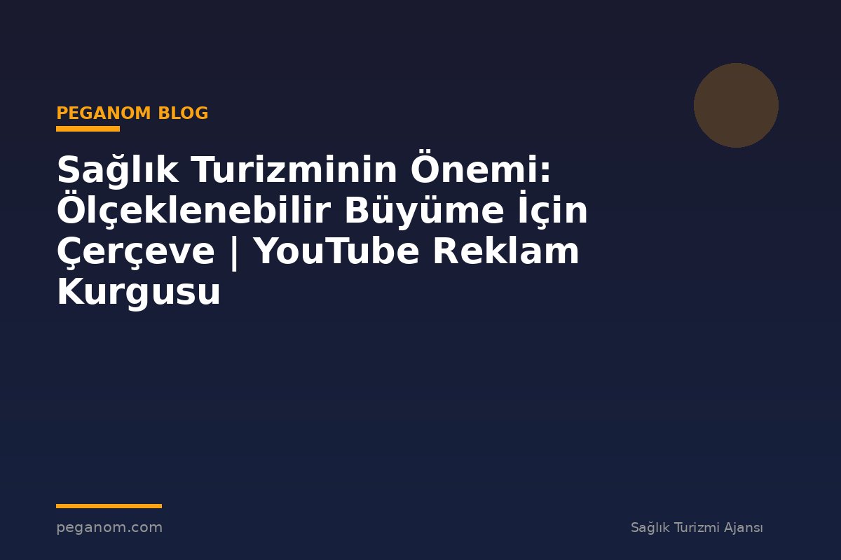 Sağlık Turizminin Önemi: Ölçeklenebilir Büyüme İçin Çerçeve | YouTube Reklam Kurgusu
