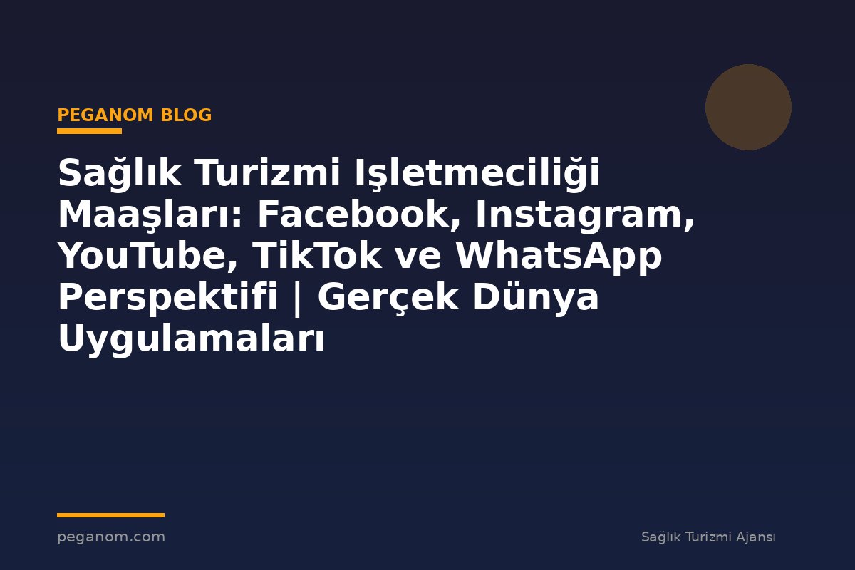 Sağlık Turizmi Işletmeciliği Maaşları: Facebook, Instagram, YouTube, TikTok ve WhatsApp Perspektifi | Gerçek Dünya Uygulamaları