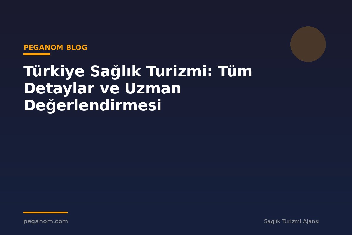 Türkiye Sağlık Turizmi: Tüm Detaylar ve Uzman Değerlendirmesi