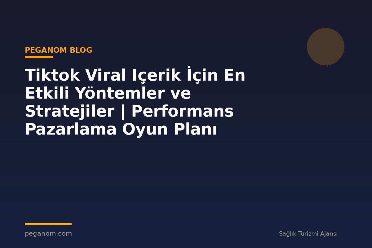 Tiktok Viral Içerik İçin En Etkili Yöntemler ve Stratejiler | Performans Pazarlama Oyun Planı