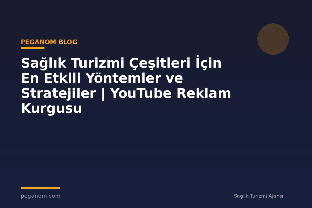 Sağlık Turizmi Çeşitleri İçin En Etkili Yöntemler ve Stratejiler | YouTube Reklam Kurgusu