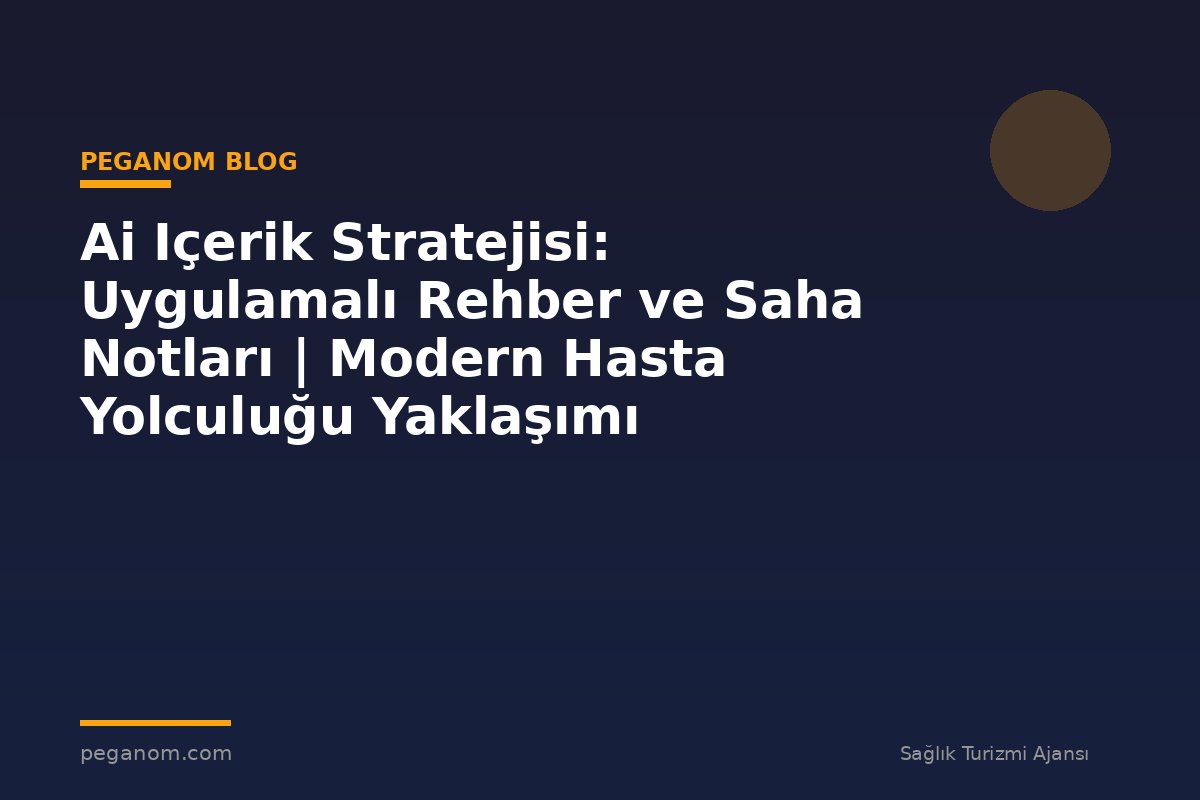 Ai Içerik Stratejisi: Uygulamalı Rehber ve Saha Notları | Modern Hasta Yolculuğu Yaklaşımı