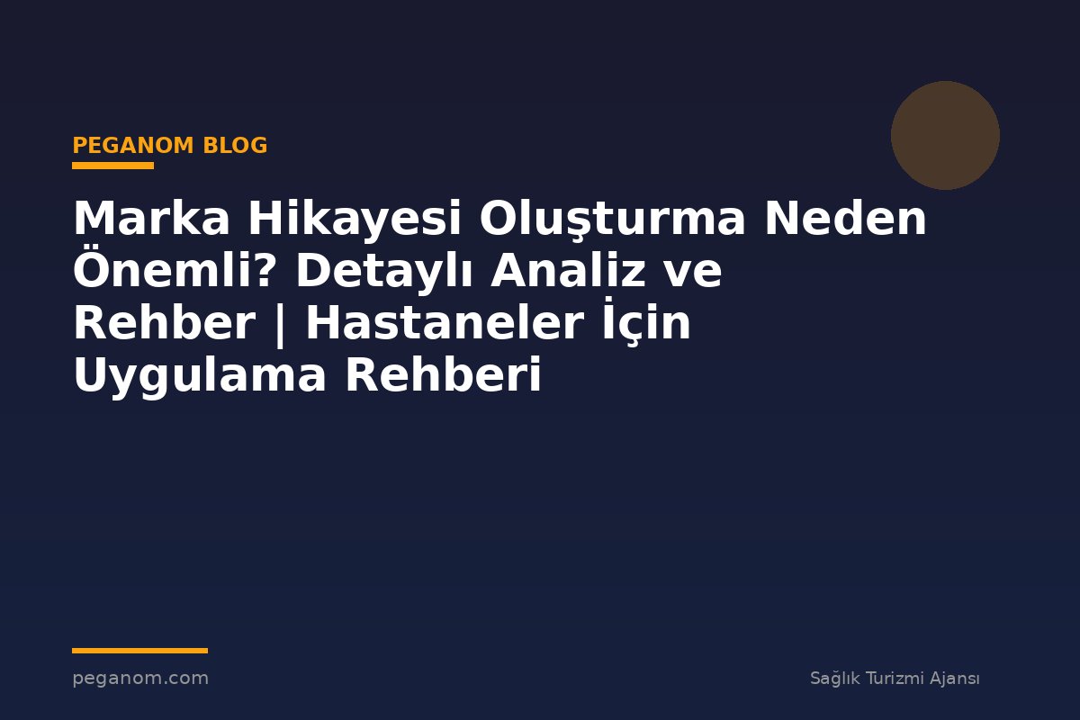Marka Hikayesi Oluşturma Neden Önemli? Detaylı Analiz ve Rehber | Hastaneler İçin Uygulama Rehberi