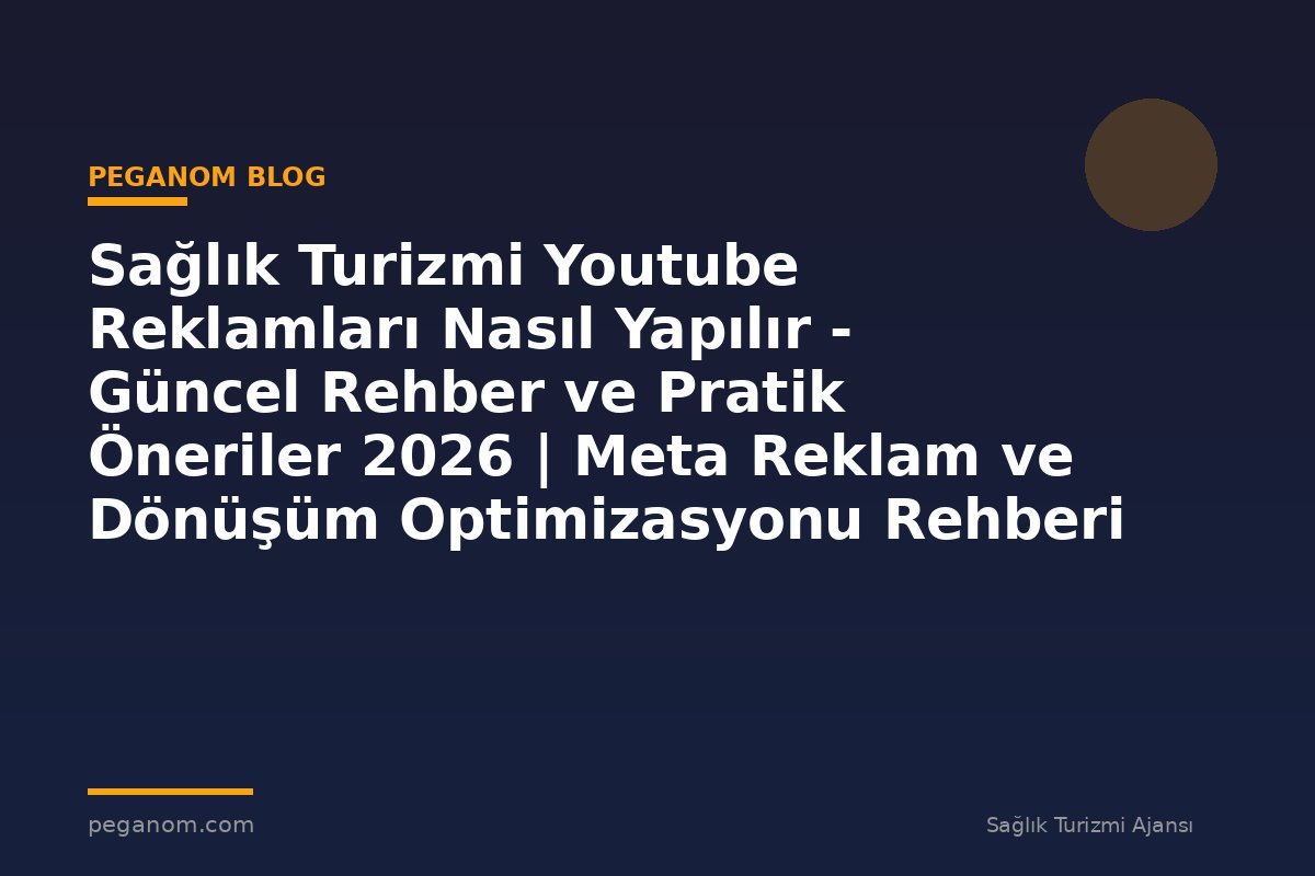 Sağlık Turizmi Youtube Reklamları Nasıl Yapılır - Güncel Rehber ve Pratik Öneriler 2026 | Meta Reklam ve Dönüşüm Optimizasyonu Rehberi