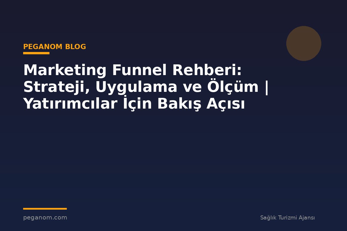 Marketing Funnel Rehberi: Strateji, Uygulama ve Ölçüm | Yatırımcılar İçin Bakış Açısı