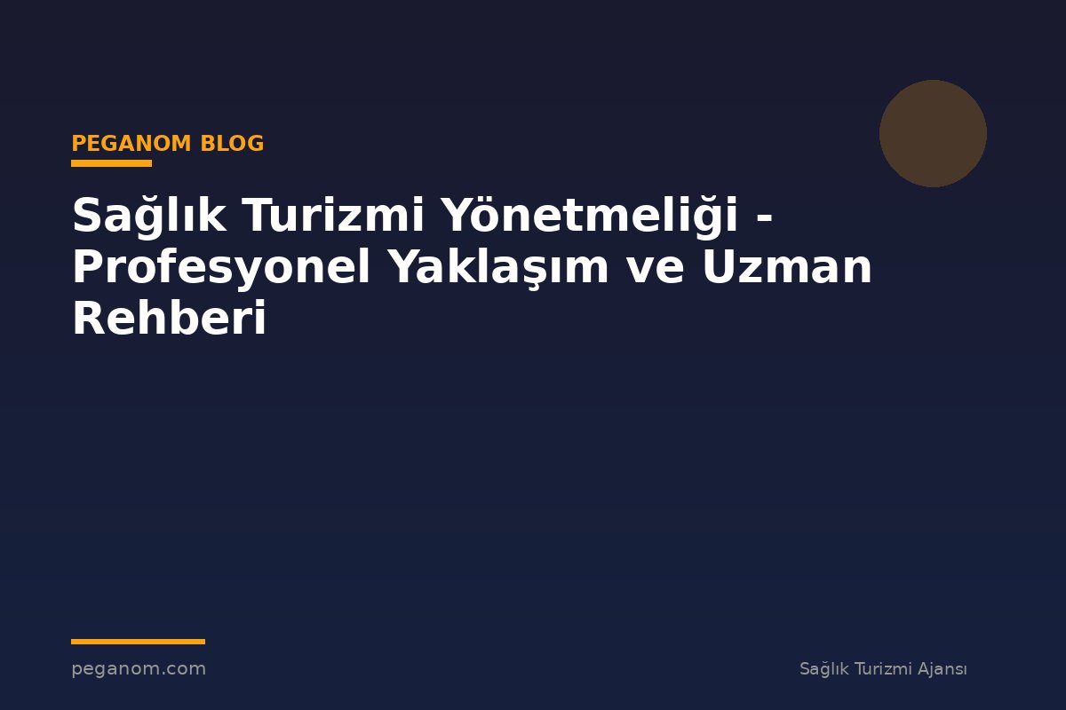 Sağlık Turizmi Yönetmeliği - Profesyonel Yaklaşım ve Uzman Rehberi