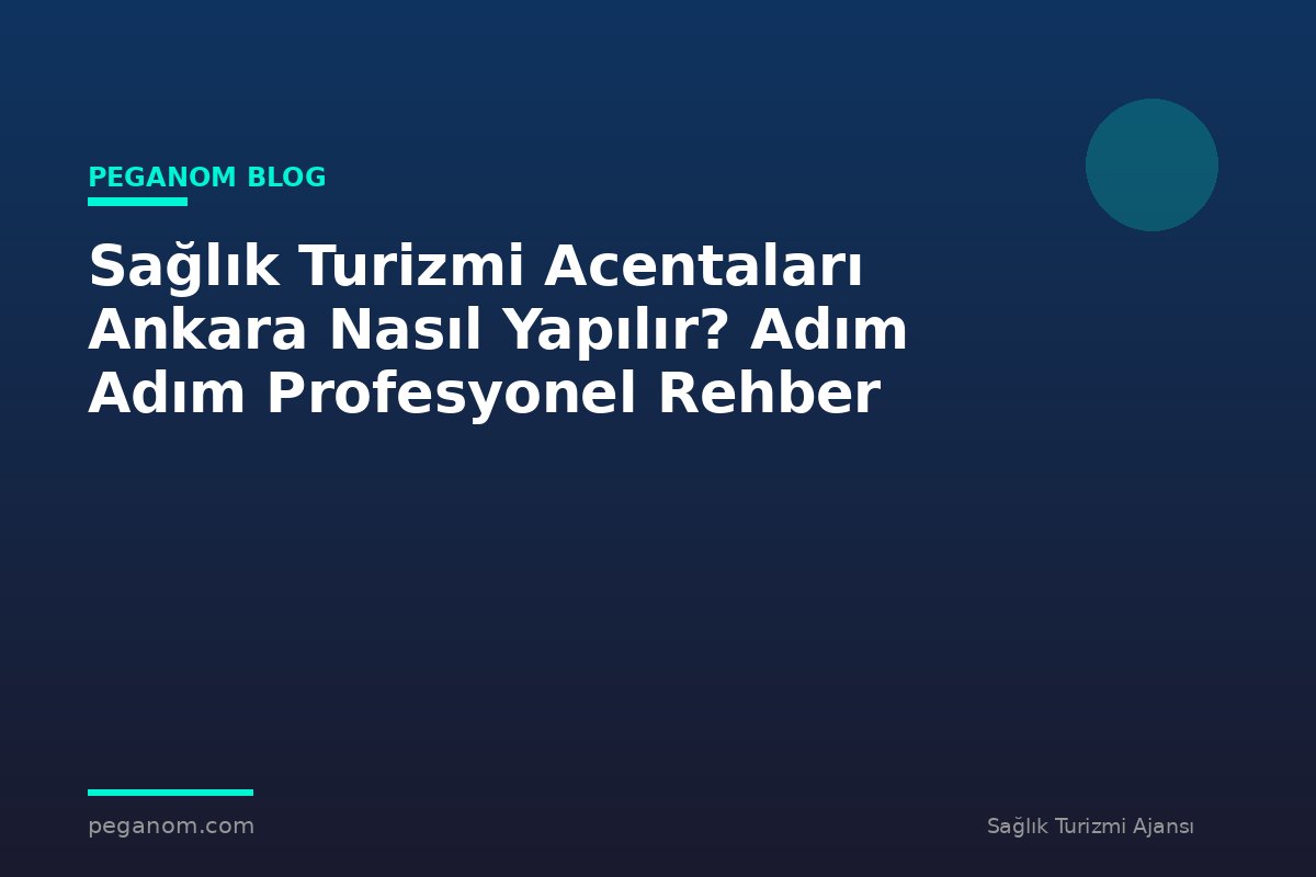 Sağlık Turizmi Acentaları Ankara Nasıl Yapılır? Adım Adım Profesyonel Rehber