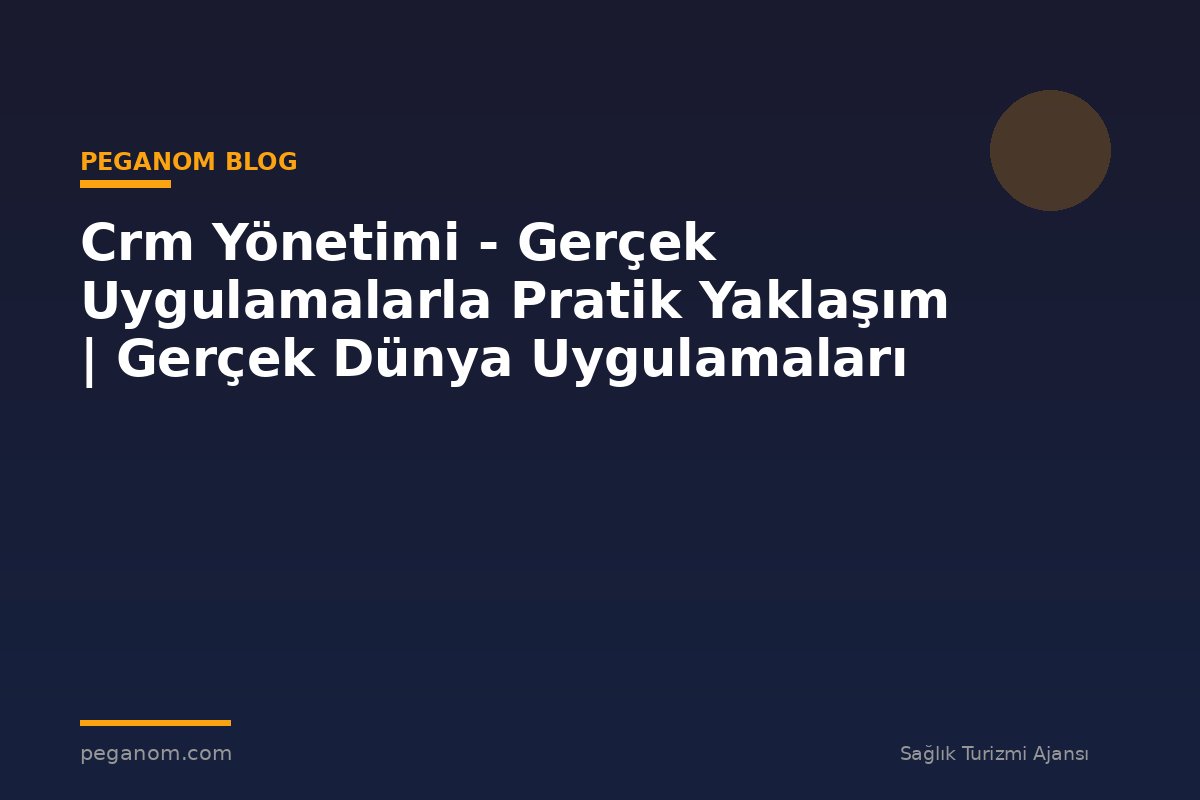 Crm Yönetimi - Gerçek Uygulamalarla Pratik Yaklaşım | Gerçek Dünya Uygulamaları