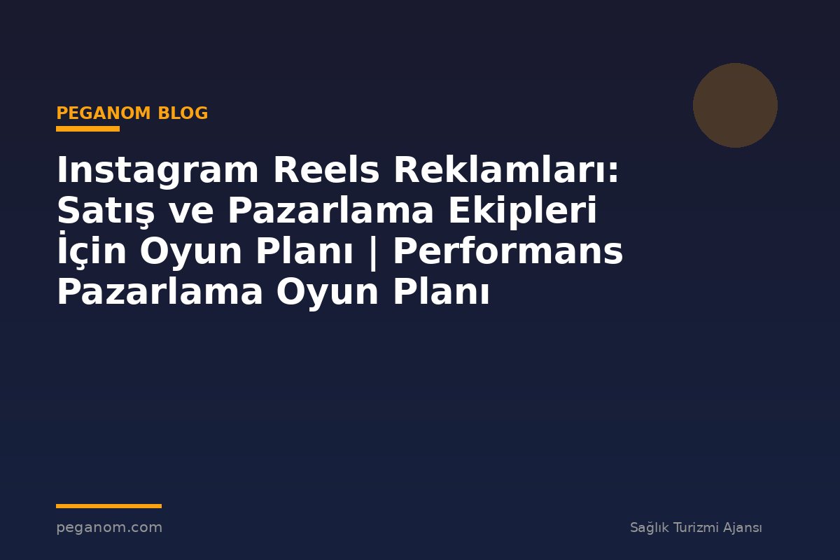 Instagram Reels Reklamları: Satış ve Pazarlama Ekipleri İçin Oyun Planı | Performans Pazarlama Oyun Planı