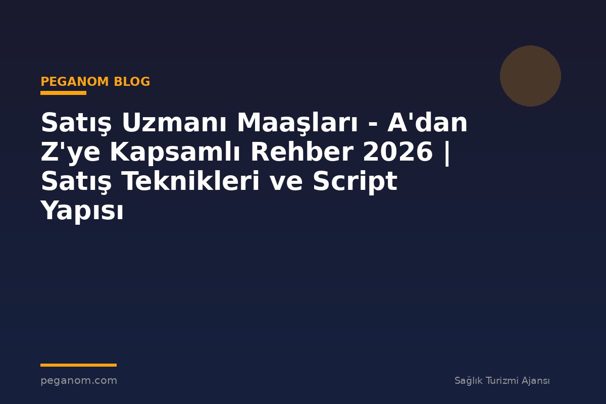 Satış Uzmanı Maaşları - A'dan Z'ye Kapsamlı Rehber 2026 | Satış Teknikleri ve Script Yapısı