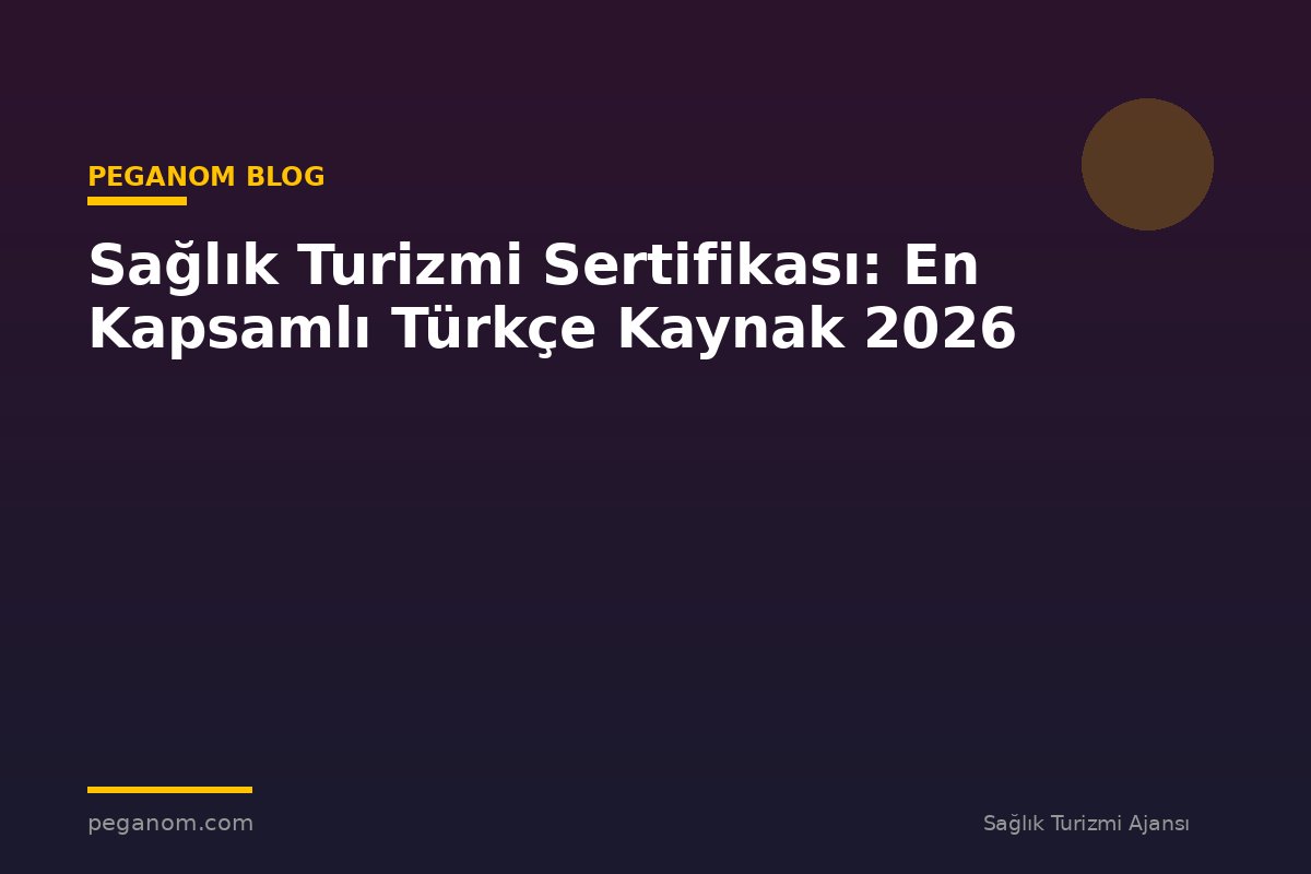 Sağlık Turizmi Sertifikası: En Kapsamlı Türkçe Kaynak 2026