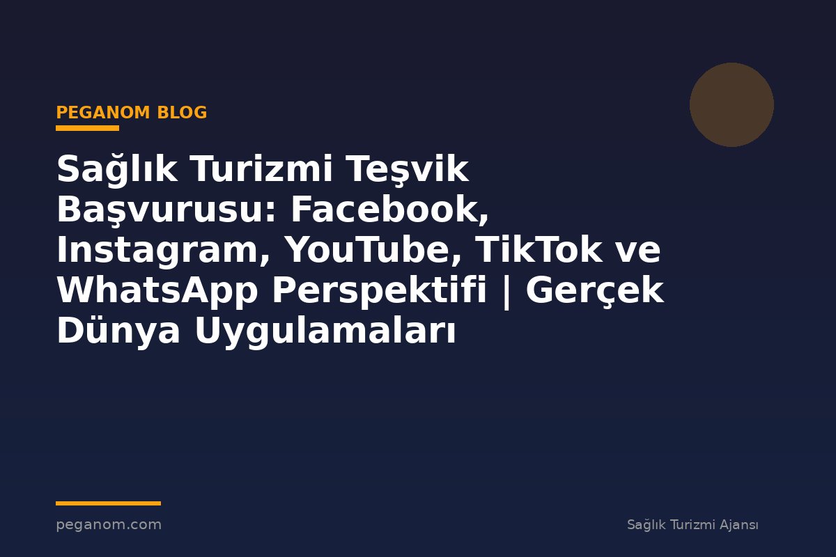 Sağlık Turizmi Teşvik Başvurusu: Facebook, Instagram, YouTube, TikTok ve WhatsApp Perspektifi | Gerçek Dünya Uygulamaları