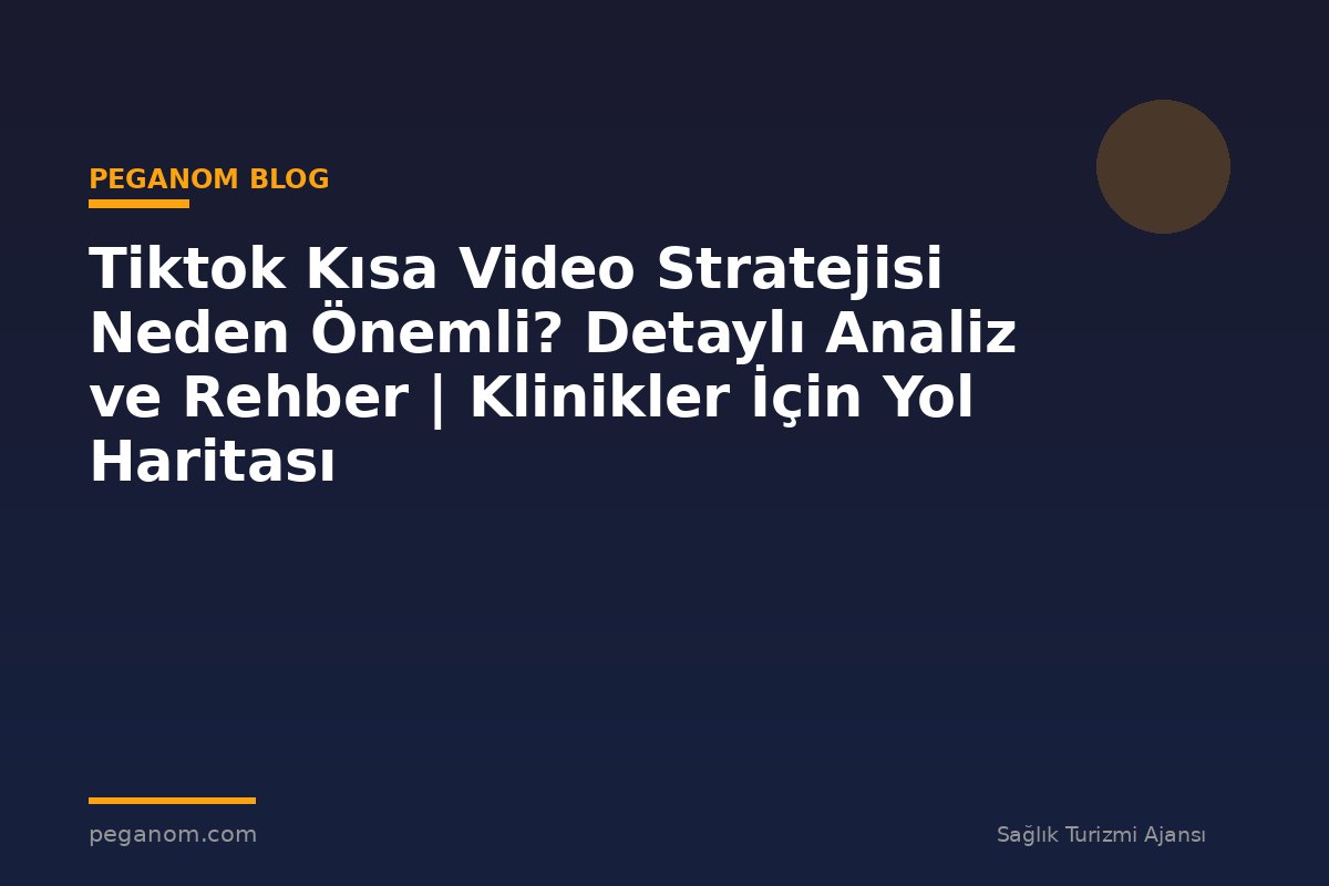 Tiktok Kısa Video Stratejisi Neden Önemli? Detaylı Analiz ve Rehber | Klinikler İçin Yol Haritası