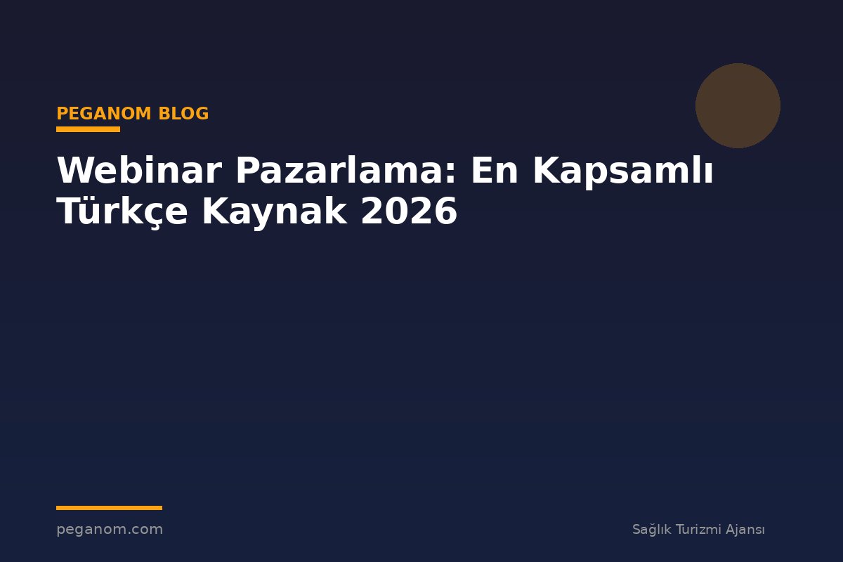 Webinar Pazarlama: En Kapsamlı Türkçe Kaynak 2026