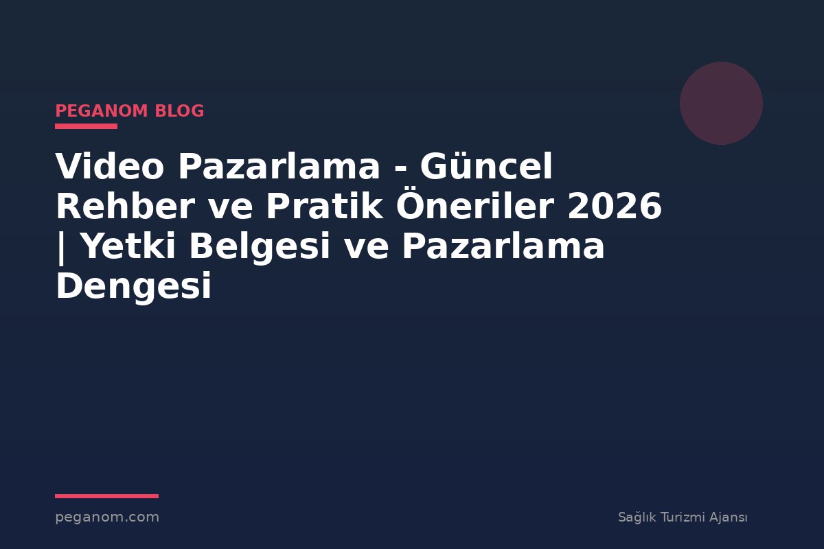 Video Pazarlama - Güncel Rehber ve Pratik Öneriler 2026 | Yetki Belgesi ve Pazarlama Dengesi