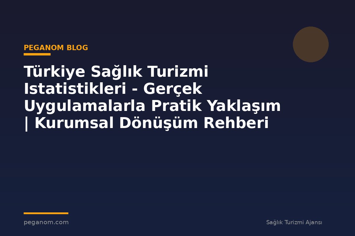 Türkiye Sağlık Turizmi Istatistikleri - Gerçek Uygulamalarla Pratik Yaklaşım | Kurumsal Dönüşüm Rehberi