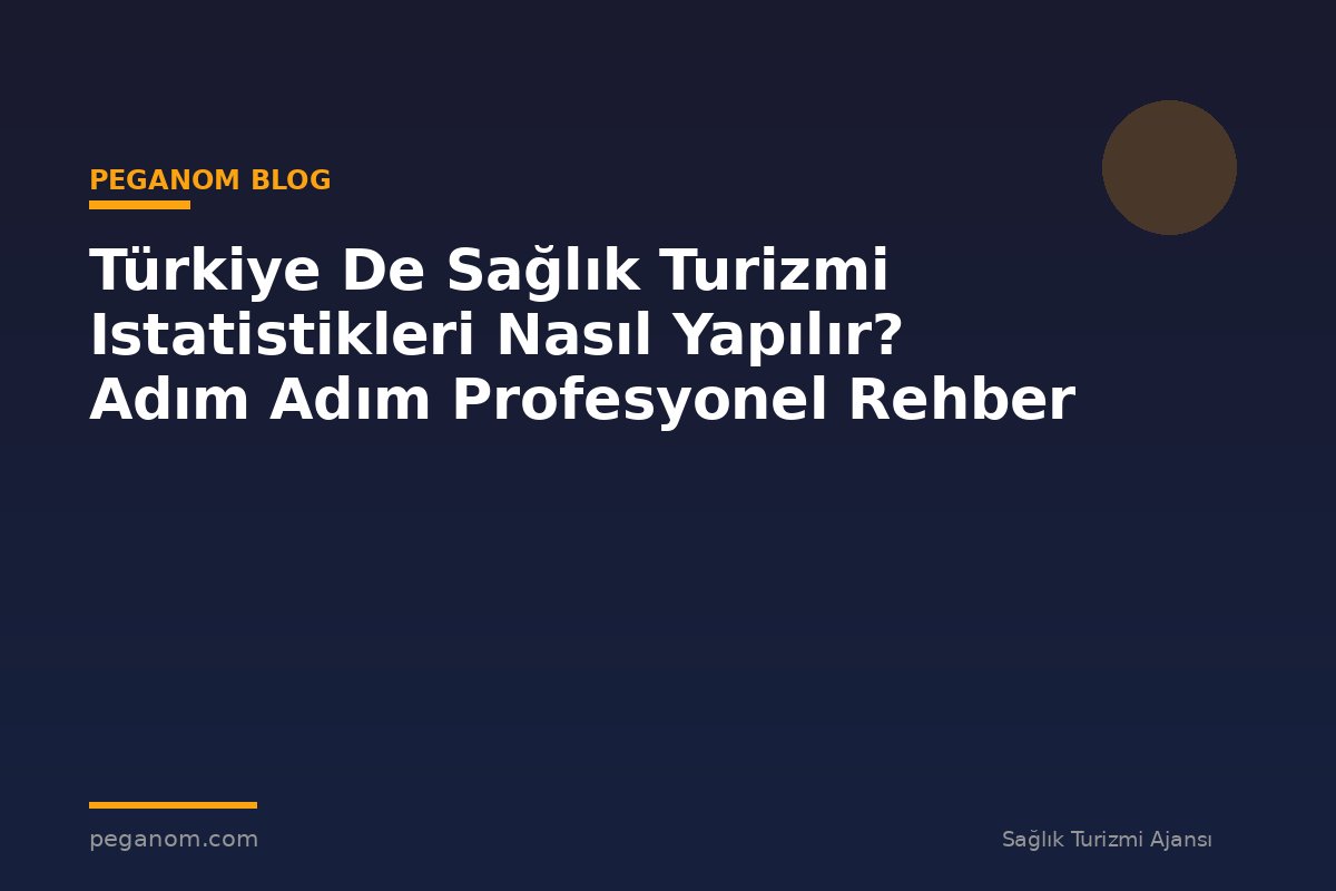 Türkiye De Sağlık Turizmi Istatistikleri Nasıl Yapılır? Adım Adım Profesyonel Rehber