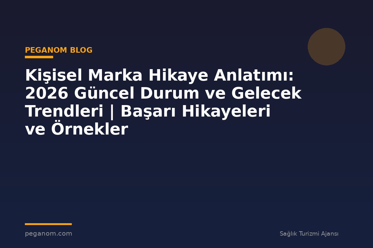 Kişisel Marka Hikaye Anlatımı: 2026 Güncel Durum ve Gelecek Trendleri | Başarı Hikayeleri ve Örnekler
