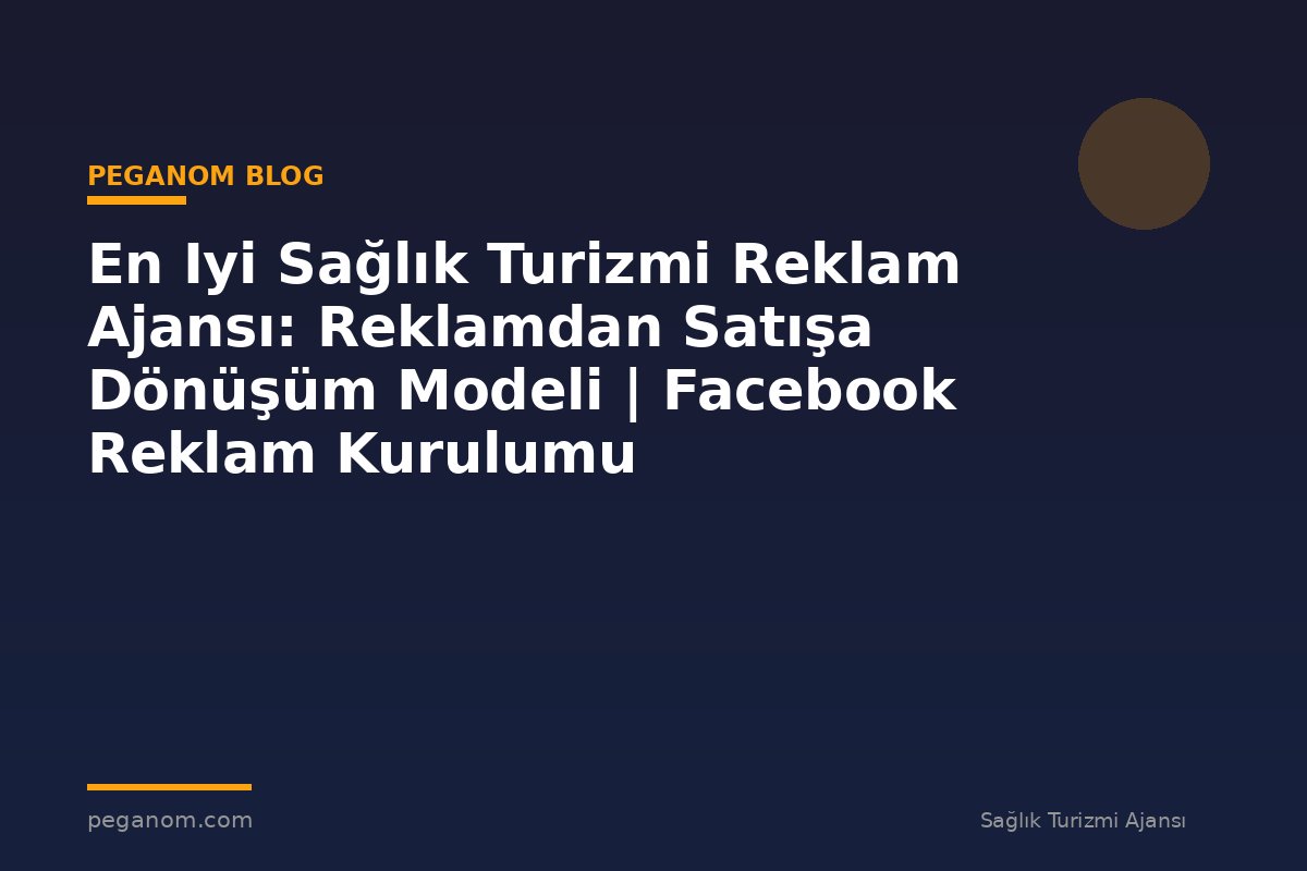 En Iyi Sağlık Turizmi Reklam Ajansı: Reklamdan Satışa Dönüşüm Modeli | Facebook Reklam Kurulumu