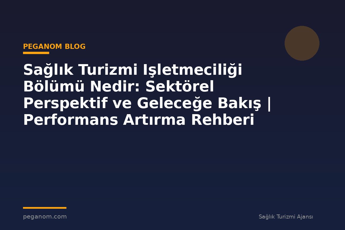Sağlık Turizmi Işletmeciliği Bölümü Nedir: Sektörel Perspektif ve Geleceğe Bakış | Performans Artırma Rehberi