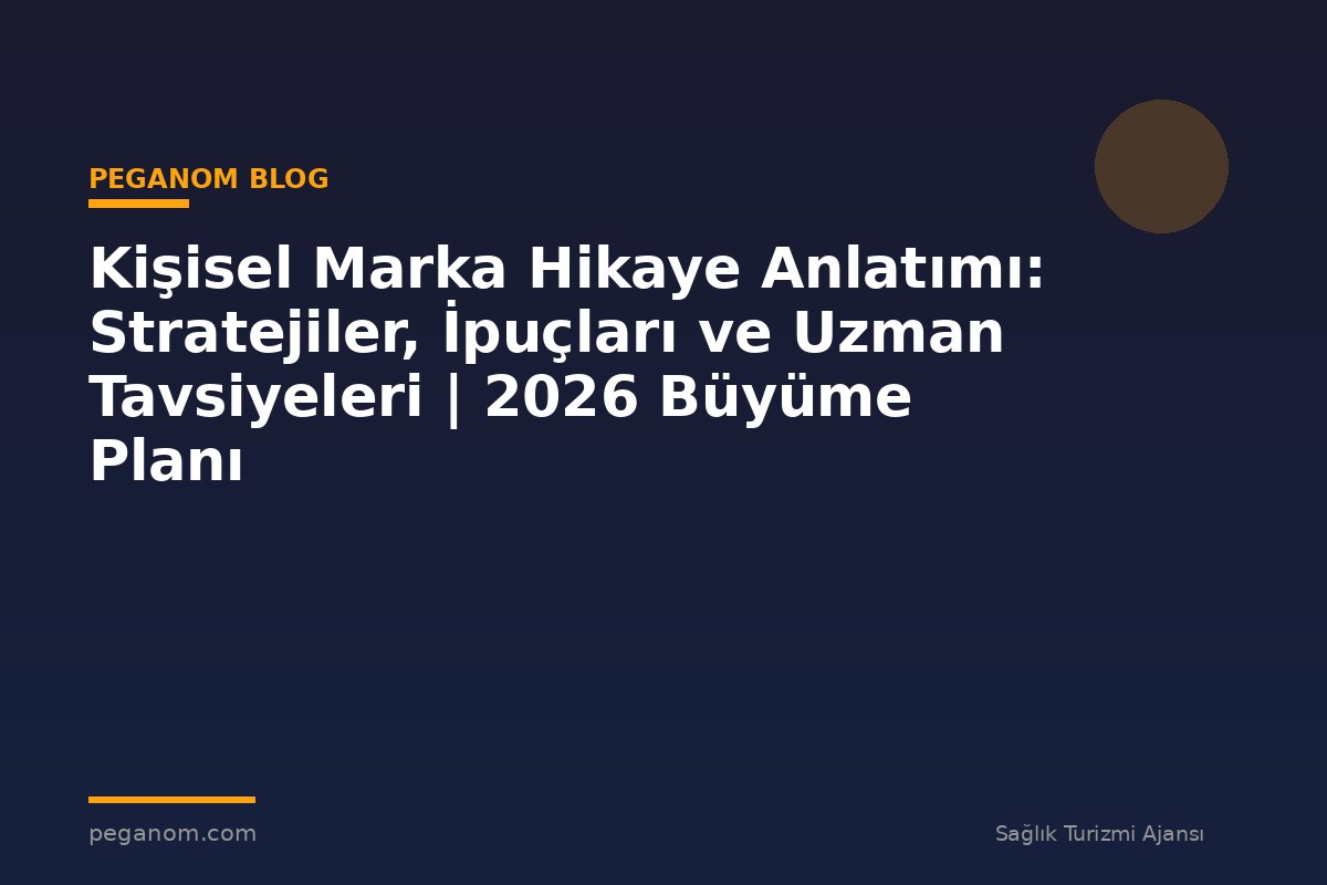 Kişisel Marka Hikaye Anlatımı: Stratejiler, İpuçları ve Uzman Tavsiyeleri | 2026 Büyüme Planı