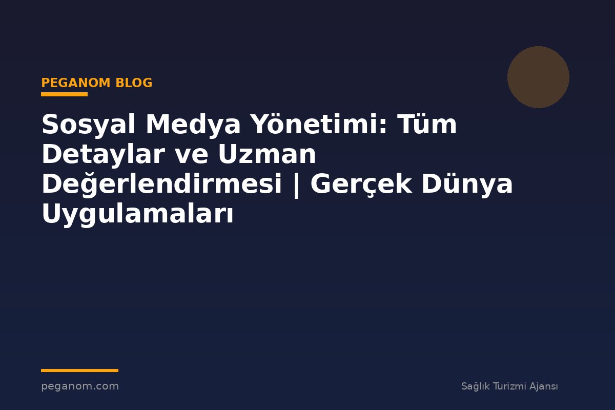 Sosyal Medya Yönetimi: Tüm Detaylar ve Uzman Değerlendirmesi | Gerçek Dünya Uygulamaları