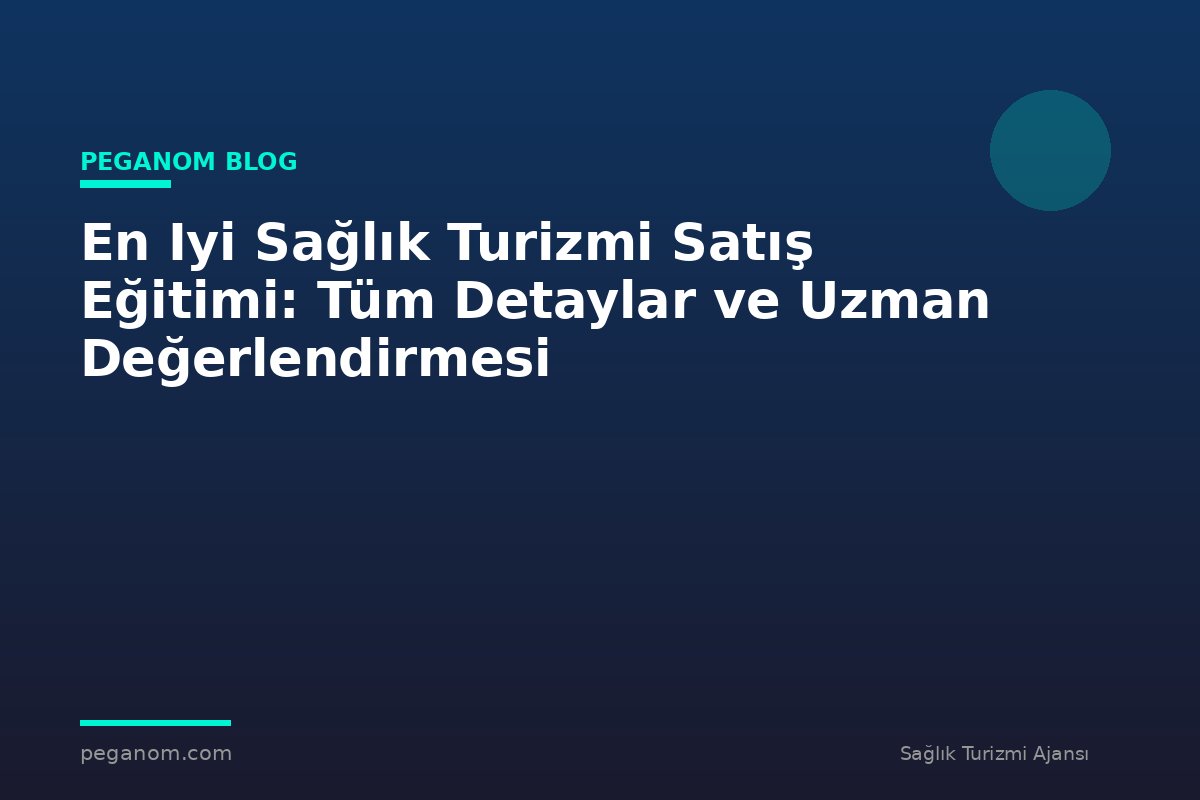 En Iyi Sağlık Turizmi Satış Eğitimi: Tüm Detaylar ve Uzman Değerlendirmesi