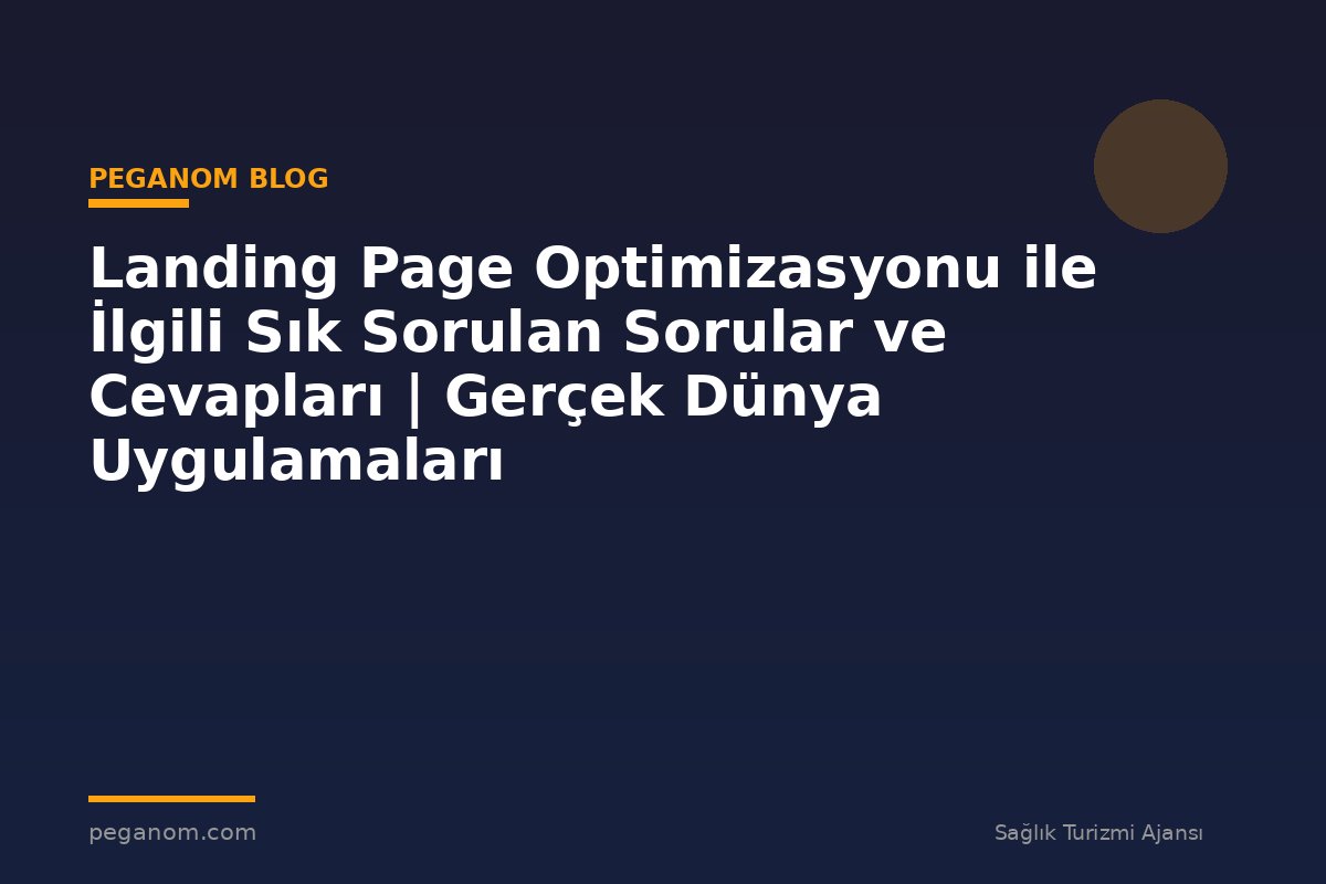 Landing Page Optimizasyonu ile İlgili Sık Sorulan Sorular ve Cevapları | Gerçek Dünya Uygulamaları