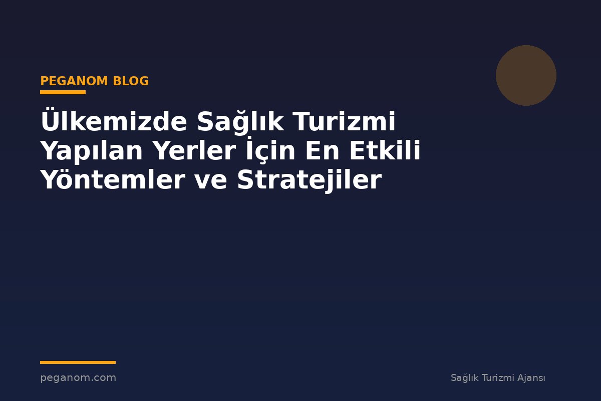 Ülkemizde Sağlık Turizmi Yapılan Yerler İçin En Etkili Yöntemler ve Stratejiler