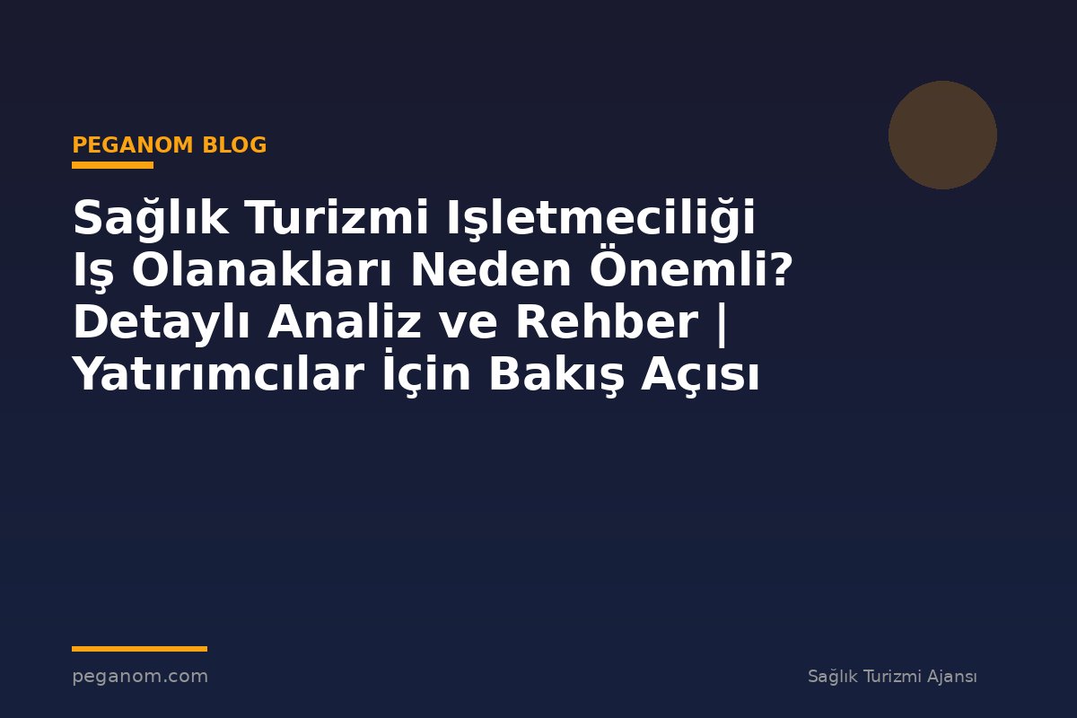 Sağlık Turizmi Işletmeciliği Iş Olanakları Neden Önemli? Detaylı Analiz ve Rehber | Yatırımcılar İçin Bakış Açısı