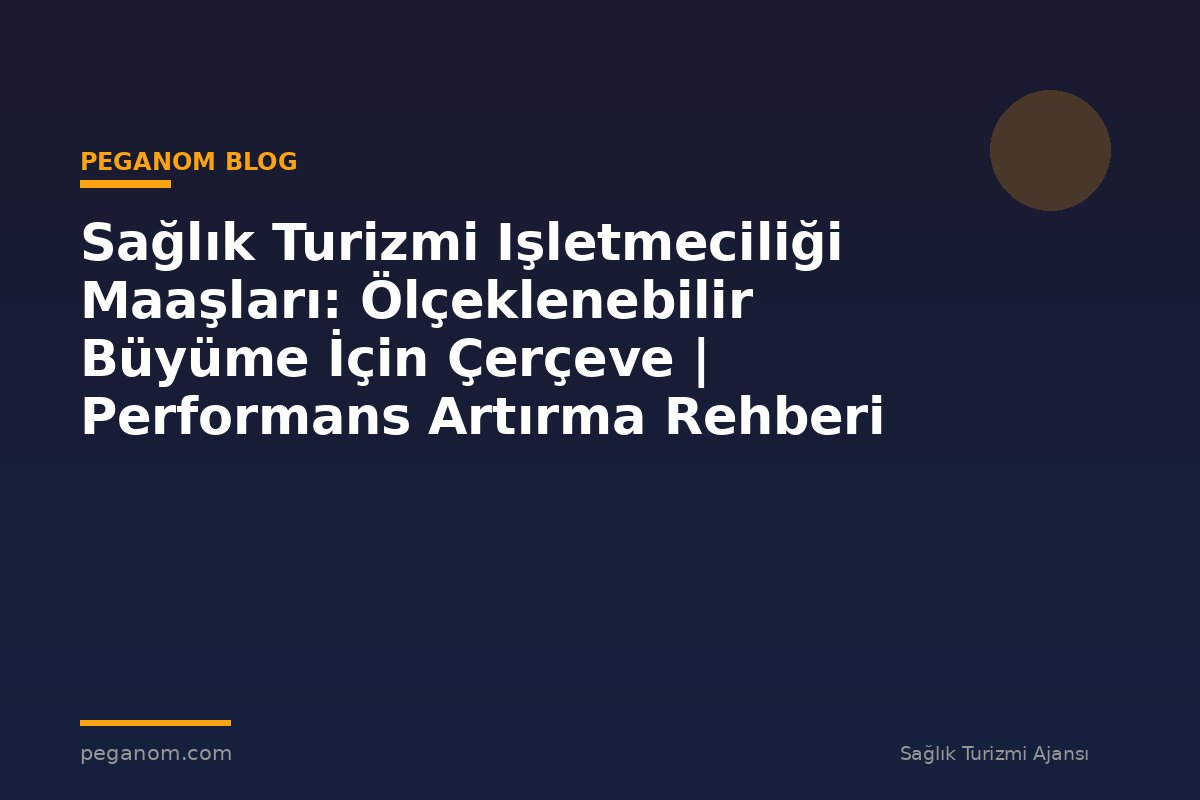 Sağlık Turizmi Işletmeciliği Maaşları: Ölçeklenebilir Büyüme İçin Çerçeve | Performans Artırma Rehberi